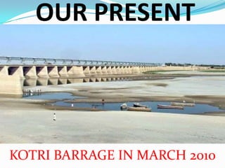 OUR PRESENTKOTRI BARRAGE IN MARCH 2010