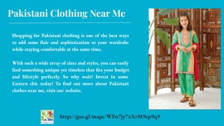 Pakistani Clothing Near Me
Shopping for Pakistani clothing is one of the best ways
to add some flair and sophistication to...