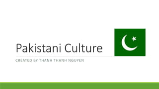 Pakistani Culture
CREATED BY THANH THANH NGUYEN
 
