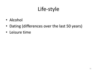Life-style
• Alcohol
• Dating (differences over the last 50 years)
• Leisure time
79
 