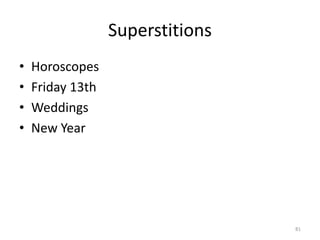 Superstitions
• Horoscopes
• Friday 13th
• Weddings
• New Year
81
 