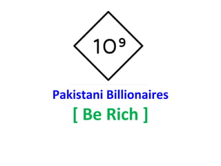 Pakistani Billionaires
[ Be Rich ]
 