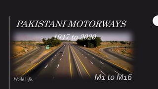 PAKISTANI MOTORWAYS
M1 to M16World Info.
1947 to 2020
 