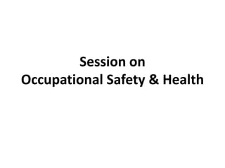 Session on
Occupational Safety & Health
 