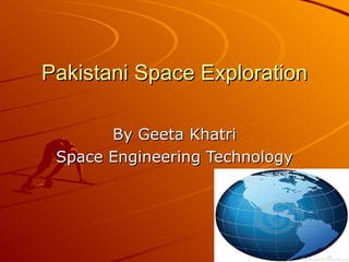 Pakistani Space Exploration

       By Geeta Khatri
 Space Engineering Technology
 