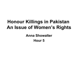 Honour Killings in Pakistan  An Issue of Women’s Rights Anna Showalter Hour 5 