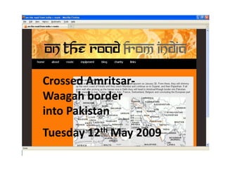 Crossed Amritsar-Waagah borderinto PakistanTuesday 12th May 2009 