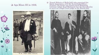  Aga Khan III in 1936.
 Nawab Mohsin ul Mulk,(left) who organised the
Simla deputation, with Sir Syed Ahmed Khan
(Centre), Sir Syed's son Justice Syed Mahmood
(extreme right). Syed Mahmood was the first Muslim
to serve as a High Court judge in the British Raj.
 
