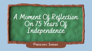 A Moment Of Reflection
On 75 Years Of
Independence
Pakistani Siasat
 