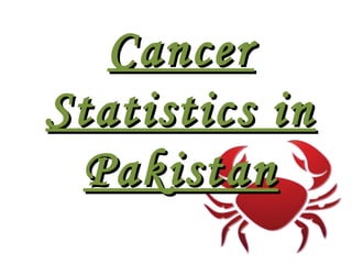 Cancer
Statistics in
 Pakistan
 