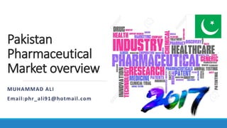 Pakistan
Pharmaceutical
Market overview
MUHAMMAD ALI
Email:phr_ali91@hotmail.com
 