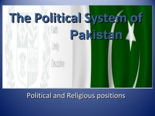 The Political System ofThe Political System of
Political and Religious positionsPolitical and Religious positions
PakistanPakistan
 