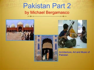 Pakistan Part 2by Michael Bergamasco mmsiaaeAr Architecture, Art and Music of     Pakistan 