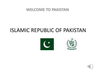 ISLAMIC REPUBLIC OF PAKISTAN
WELCOME TO PAKISTAN
 