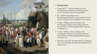 • British India


• Ende des 17. Jahrhunderts war ein
Großteil des indischen Subkontinents
unter britische Herrschaft gera...