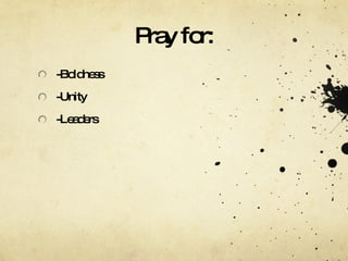 Pray for: -Boldness -Unity -Leaders 