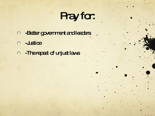 Pray for: -Better government and leaders -Justice -The repeal of unjust laws 