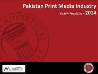 Pakistan Print Media Industry
Yearly Analysis - 2014
 