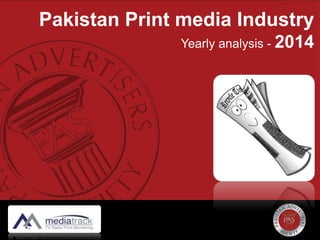 Pakistan Print media Industry
Yearly analysis - 2014
 