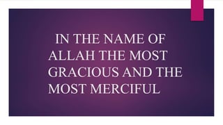 IN THE NAME OF
ALLAH THE MOST
GRACIOUS AND THE
MOST MERCIFUL
 