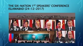 THE SIX-NATION 1ST SPEAKERS’ CONFERENCE
ISLAMABAD (24-12-2017)
 