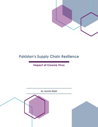 By: Ayesha Majid
Pakistan’s Supply Chain Resilience
Impact of Corona Virus
 