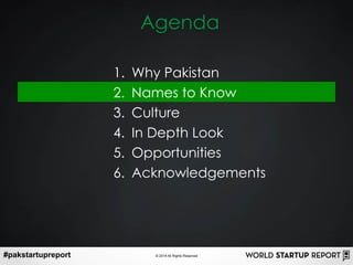 #pakstartupreport © 2014 All Rights Reserved
Agenda
1. Why Pakistan
2. Names to Know
3. Culture
4. In Depth Look
5. Opport...