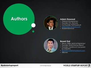 #pakstartupreport © 2014 All Rights Reserved
Bowei Gai
•  Silicon Valley serial entrepreneur
•  Founder, World Startup Rep...