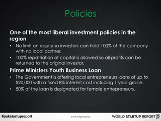 #pakstartupreport © 2014 All Rights Reserved
Policies
One of the most liberal investment policies in the
region
•  No limi...