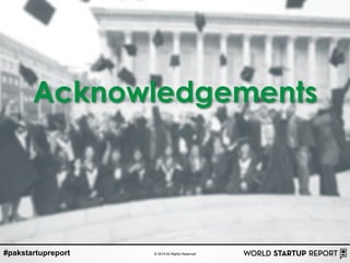 #pakstartupreport © 2014 All Rights Reserved
Acknowledgements
 