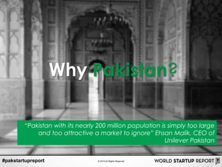 #pakstartupreport © 2014 All Rights Reserved
“Pakistan with its nearly 200 million population is simply too large
and too ...