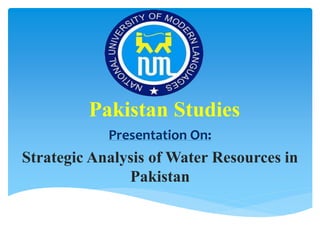 Pakistan Studies
Presentation On:
Strategic Analysis of Water Resources in
Pakistan
 