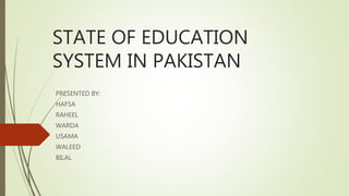STATE OF EDUCATION
SYSTEM IN PAKISTAN
PRESENTED BY:
HAFSA
RAHEEL
WARDA
USAMA
WALEED
BILAL
 