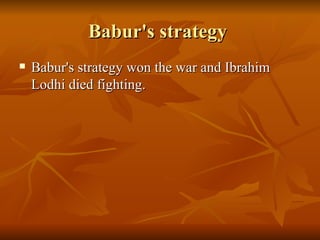 Babur's strategy  Babur's strategy won the war and Ibrahim Lodhi died fighting.  