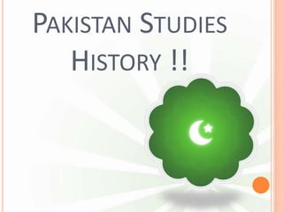 PAKISTAN STUDIES
HISTORY !!
 