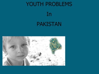 YOUTH PROBLEMS
      In
   PAKISTAN
 