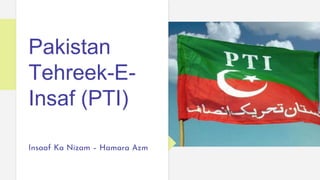 Pakistan
Tehreek-E-
Insaf (PTI)
Insaaf Ka Nizam – Hamara Azm
 