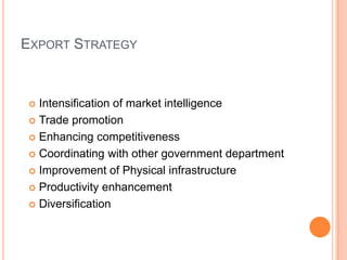 Export StrategyIntensification of market intelligenceTrade promotionEnhancing competitivenessCoordinating with other government departmentImprovement of Physical infrastructureProductivity enhancementDiversification