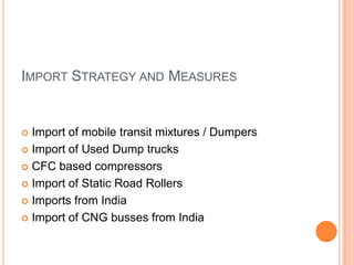 Trade DiplomacyImport Strategy and MeasuresImport of used busesUsed cryogenic containersSecondhand / used cement bulkersImport of Prime MoversReducing cost Waste disposal trucks 