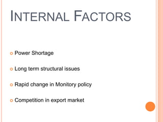 Internal FactorsPower ShortageLong term structural issuesRapid change in Monitory policyCompetition in export market