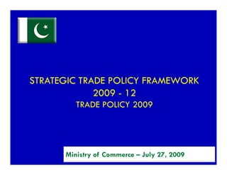 STRATEGIC TRADE POLICY FRAMEWORK
             2009 - 12
         TRADE POLICY 2009




      Ministry of Commerce – July 27, 2009
 