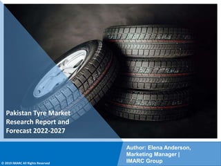 Copyright © IMARC Service Pvt Ltd. All Rights Reserved
Pakistan Tyre Market
Research Report and
Forecast 2022-2027
Author: Elena Anderson,
Marketing Manager |
IMARC Group
© 2019 IMARC All Rights Reserved
 