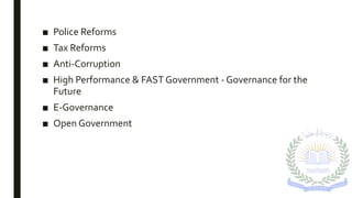 ■ Police Reforms
■ Tax Reforms
■ Anti-Corruption
■ High Performance & FAST Government - Governance for the
Future
■ E-Governance
■ Open Government
 