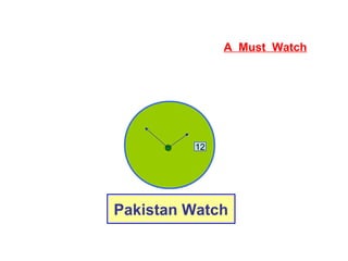 Pakistan Watch
12
A Must Watch
 