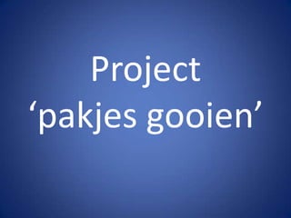 Project
‘pakjes gooien’

 