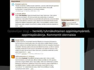 Opiskelijan blogi  – henkilö/ryhmäkohtainen oppimisympäristö, oppimispäiväkirja. Kommentit olennaisia 