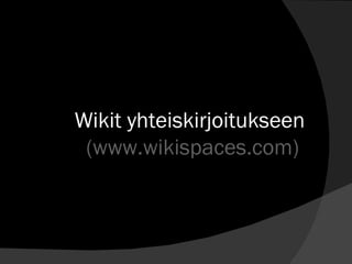 Wikit yhteiskirjoitukseen  (www.wikispaces.com) 
