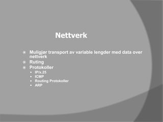 NettverkMuligjør transport av variable lengder med data over nettverkRutingProtokollerIP/x.25ICMPRouting ProtokollerARP