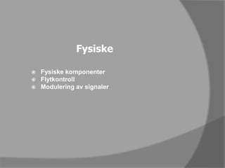 FysiskeFysiske komponenterFlytkontrollModulering av signaler