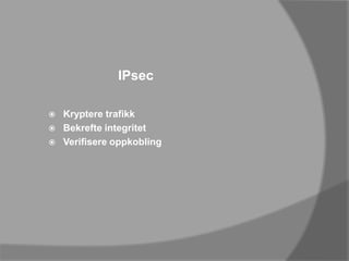 IPsecKryptere trafikkBekrefte integritetVerifisere oppkobling